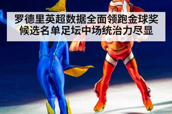 罗德里英超数据全面领跑金球奖候选名单足坛中场统治力尽显